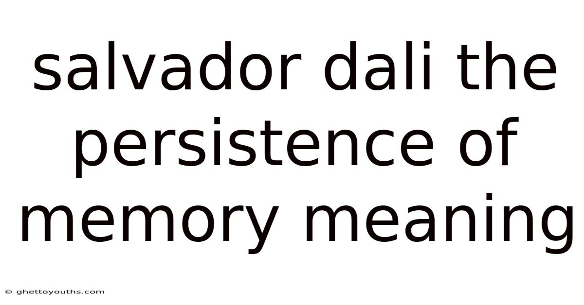 Salvador Dali The Persistence Of Memory Meaning