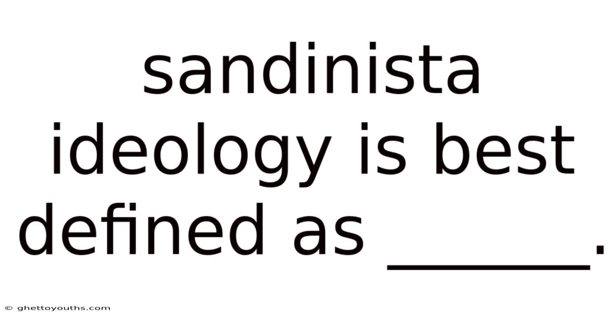 Sandinista Ideology Is Best Defined As ______.