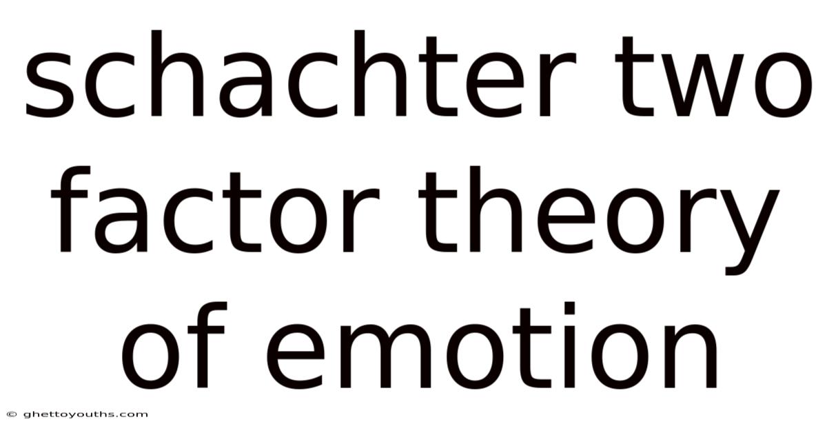 Schachter Two Factor Theory Of Emotion