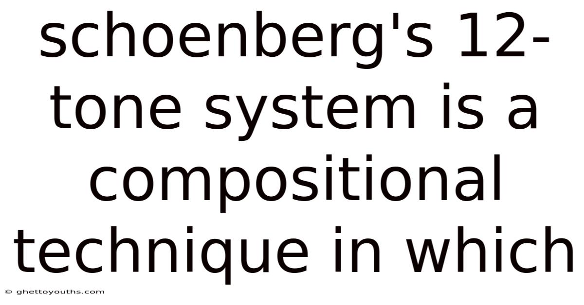 Schoenberg's 12-tone System Is A Compositional Technique In Which