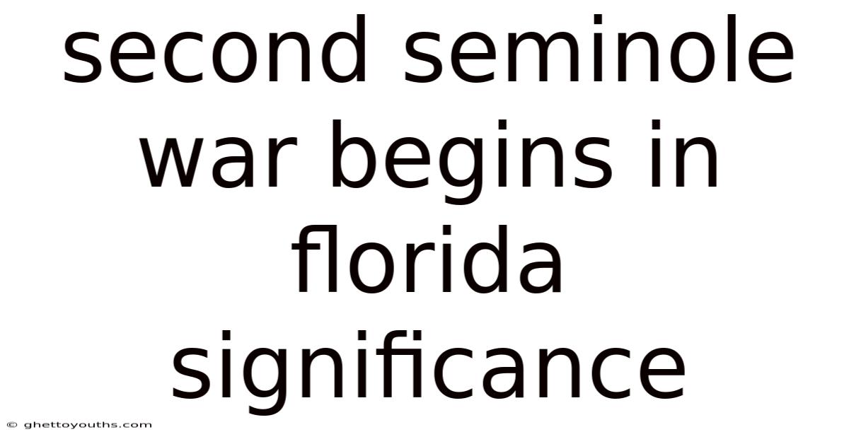 Second Seminole War Begins In Florida Significance