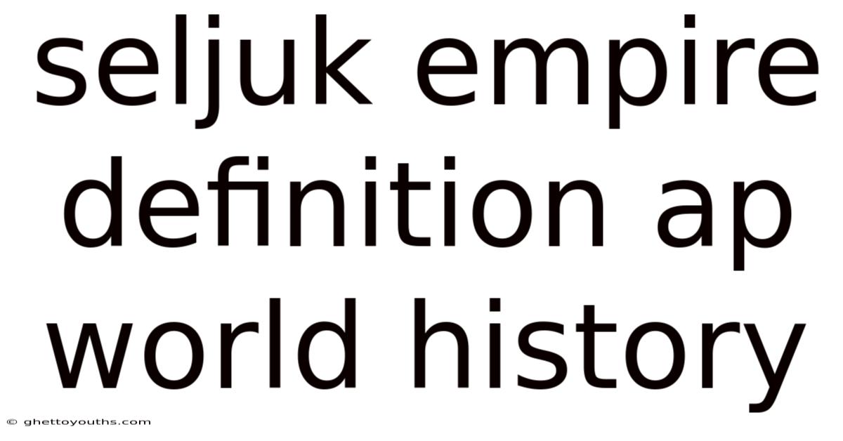 Seljuk Empire Definition Ap World History
