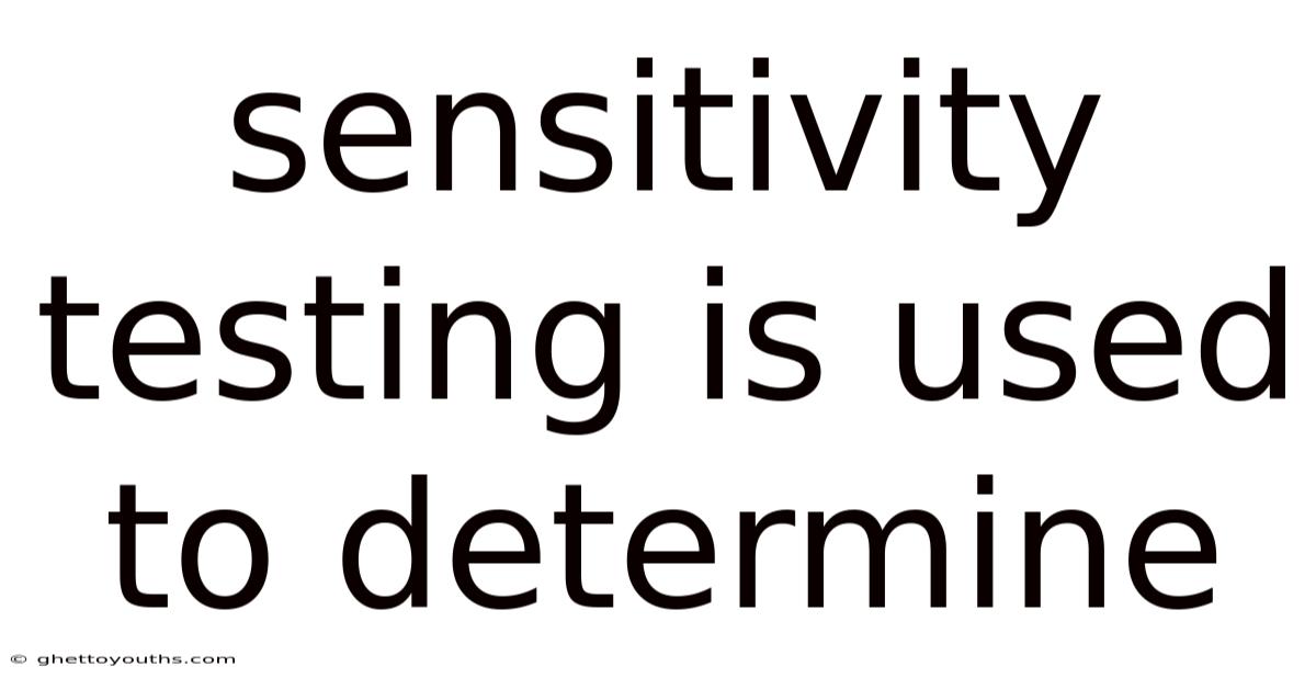 Sensitivity Testing Is Used To Determine
