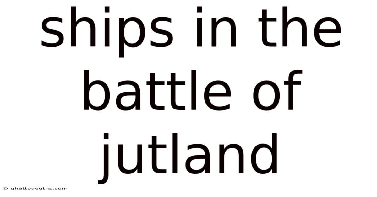 Ships In The Battle Of Jutland