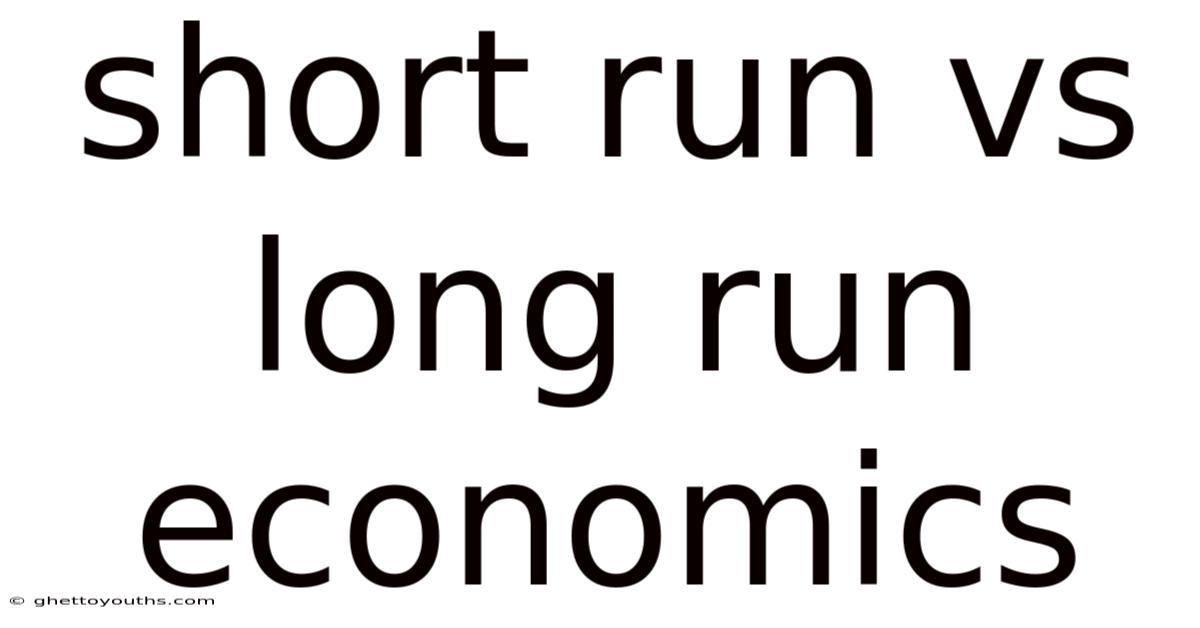 Short Run Vs Long Run Economics