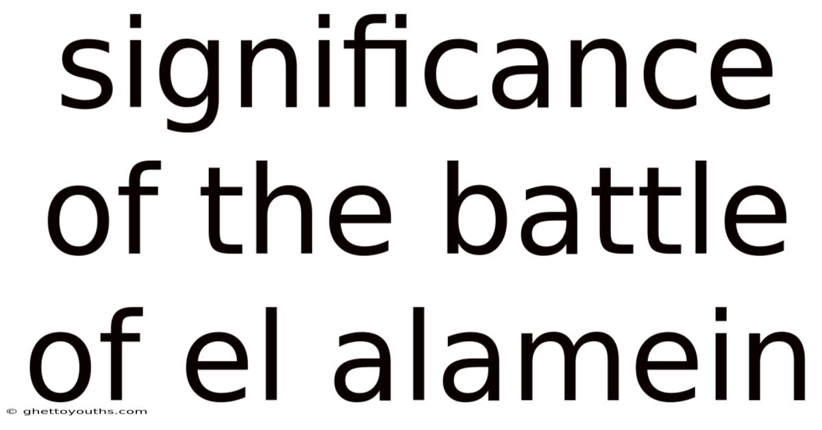 Significance Of The Battle Of El Alamein