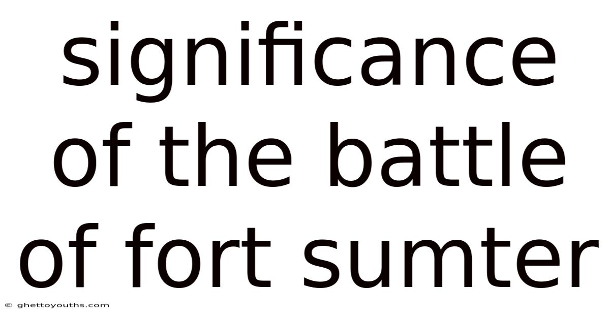 Significance Of The Battle Of Fort Sumter