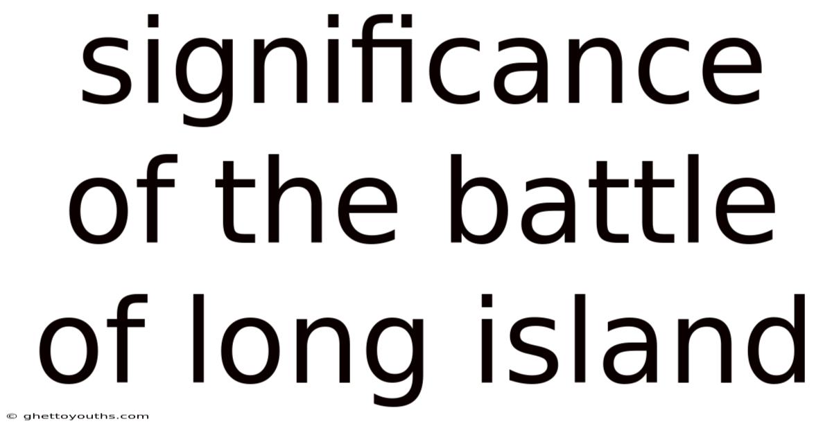 Significance Of The Battle Of Long Island