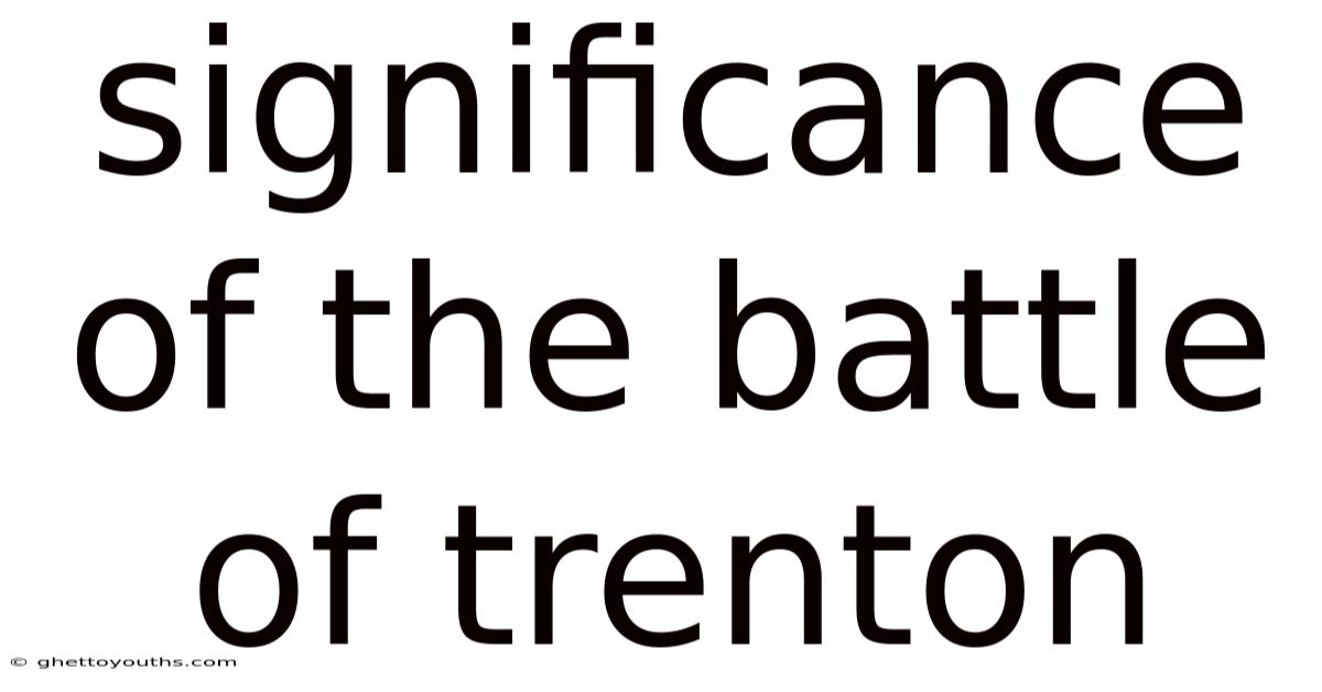 Significance Of The Battle Of Trenton