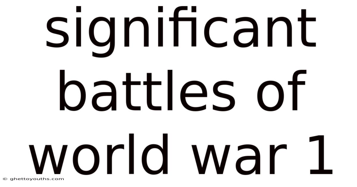 Significant Battles Of World War 1