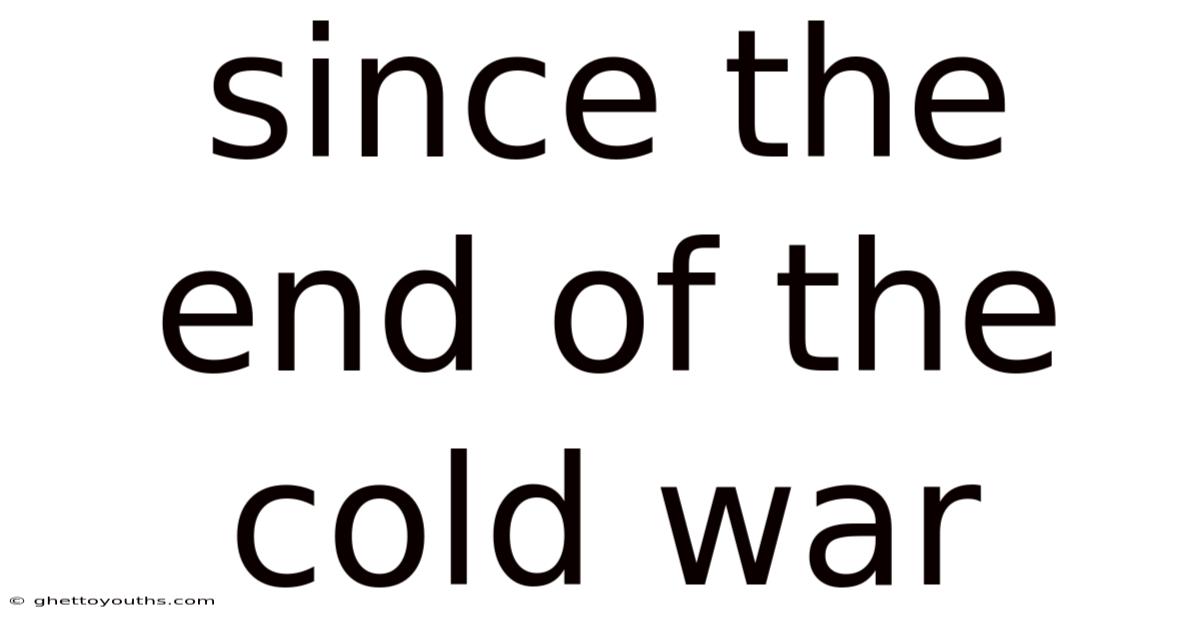 Since The End Of The Cold War