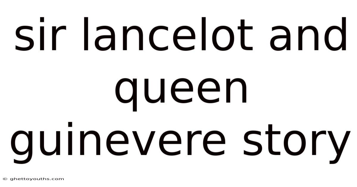 Sir Lancelot And Queen Guinevere Story