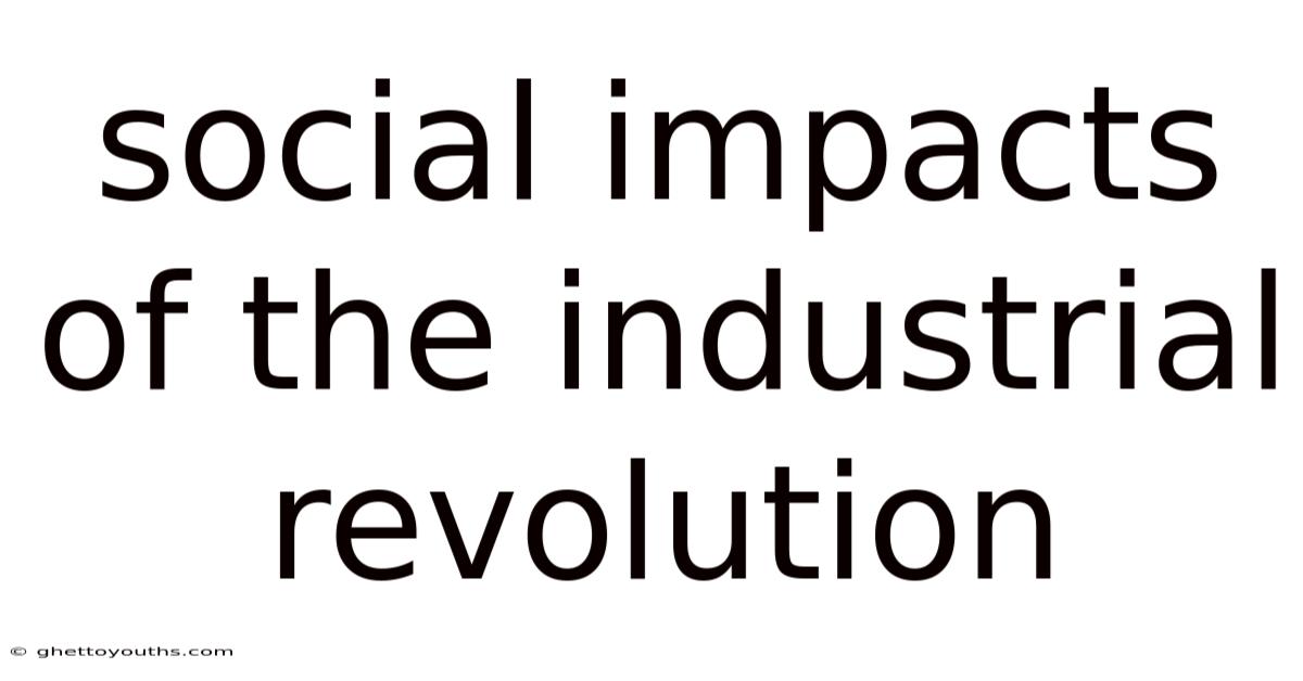 Social Impacts Of The Industrial Revolution