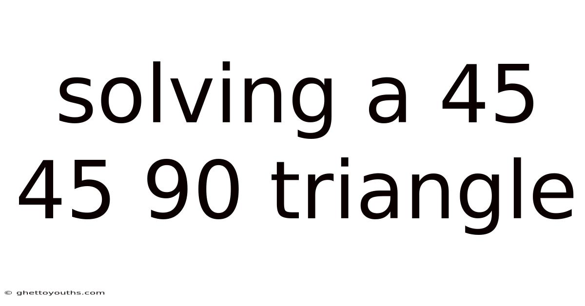 Solving A 45 45 90 Triangle