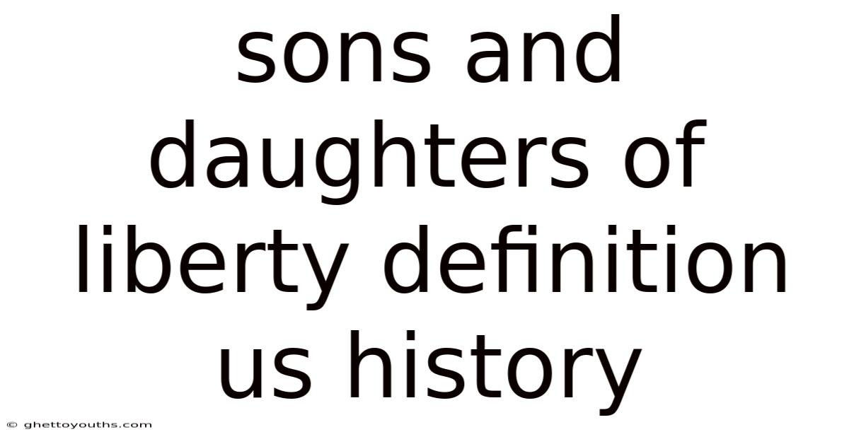 Sons And Daughters Of Liberty Definition Us History