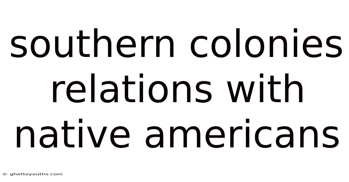 Southern Colonies Relations With Native Americans