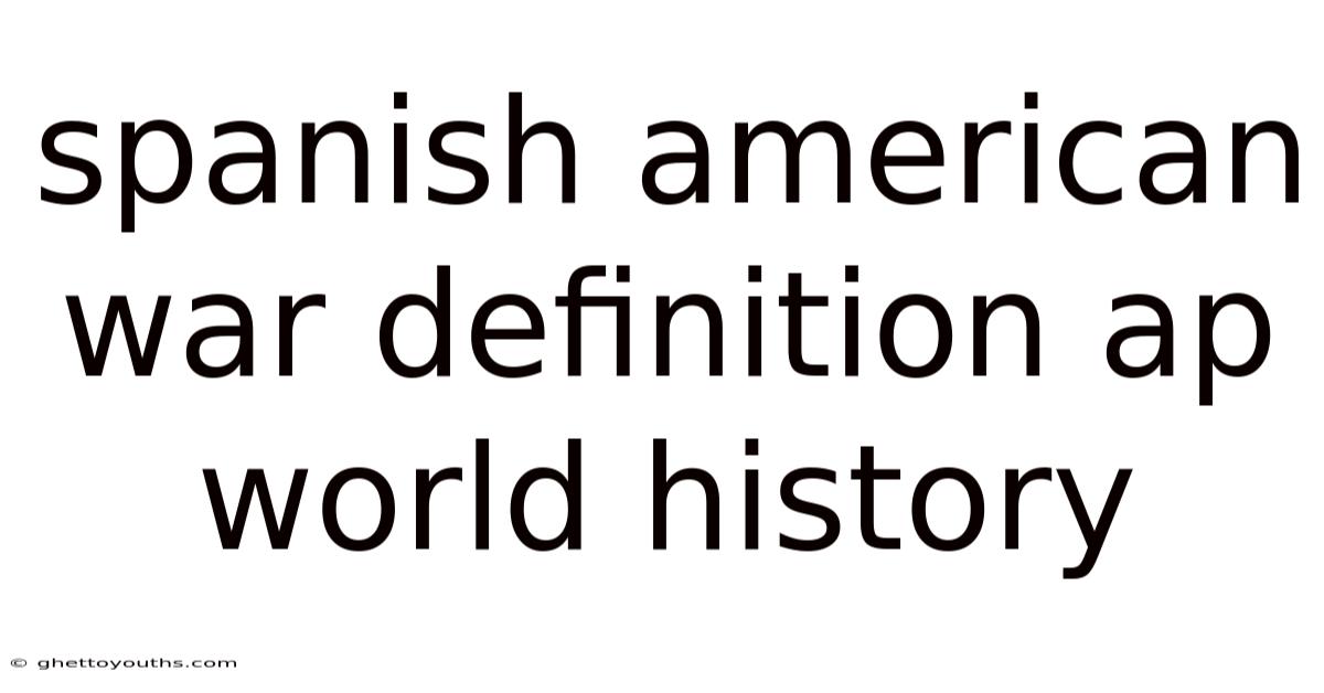 Spanish American War Definition Ap World History