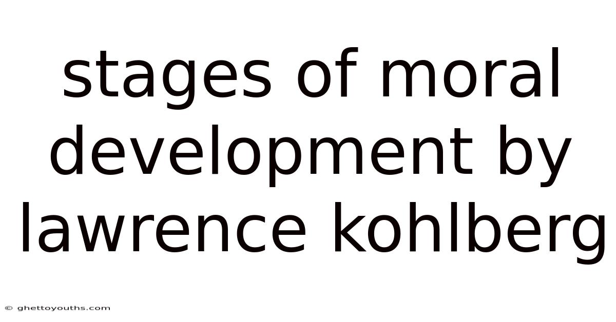 Stages Of Moral Development By Lawrence Kohlberg