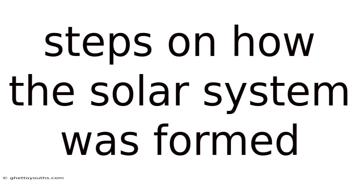 Steps On How The Solar System Was Formed