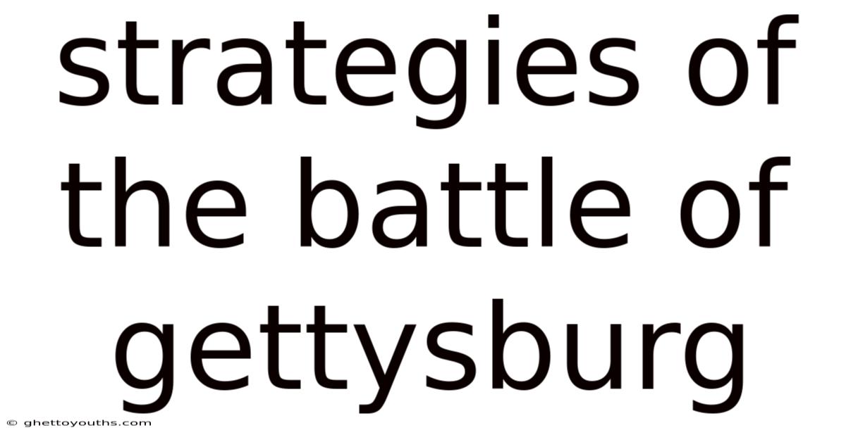 Strategies Of The Battle Of Gettysburg