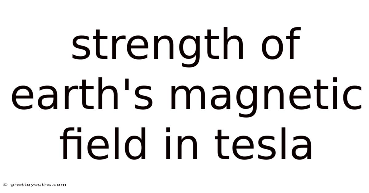 Strength Of Earth's Magnetic Field In Tesla