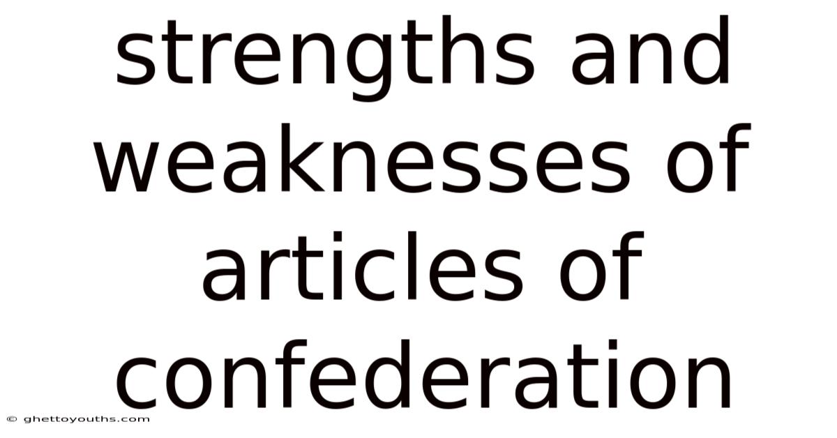 Strengths And Weaknesses Of Articles Of Confederation