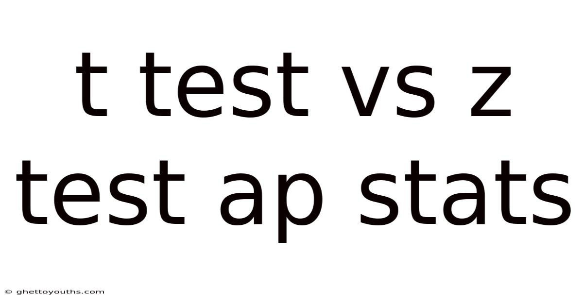 T Test Vs Z Test Ap Stats