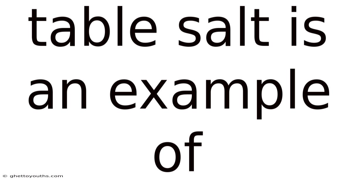 Table Salt Is An Example Of