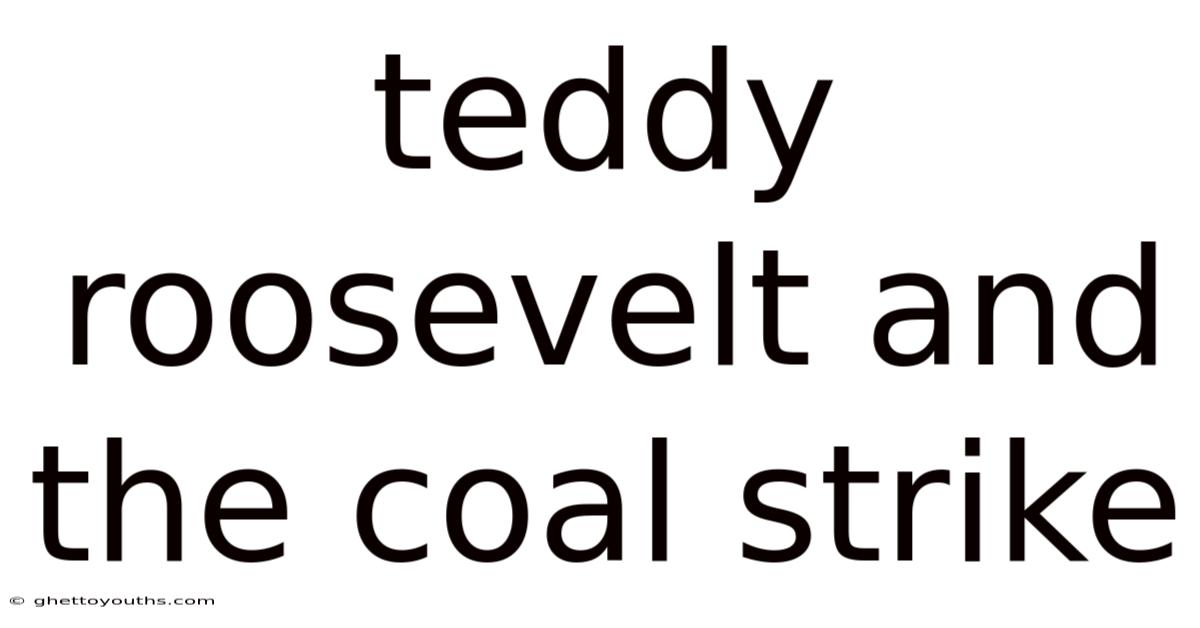 Teddy Roosevelt And The Coal Strike
