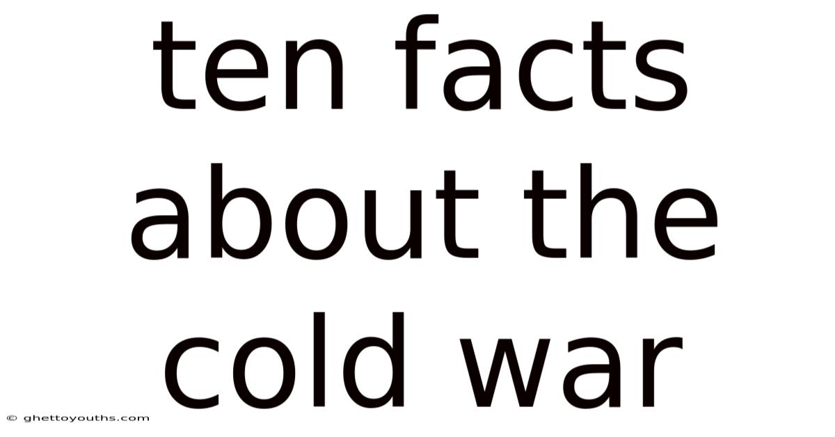 Ten Facts About The Cold War