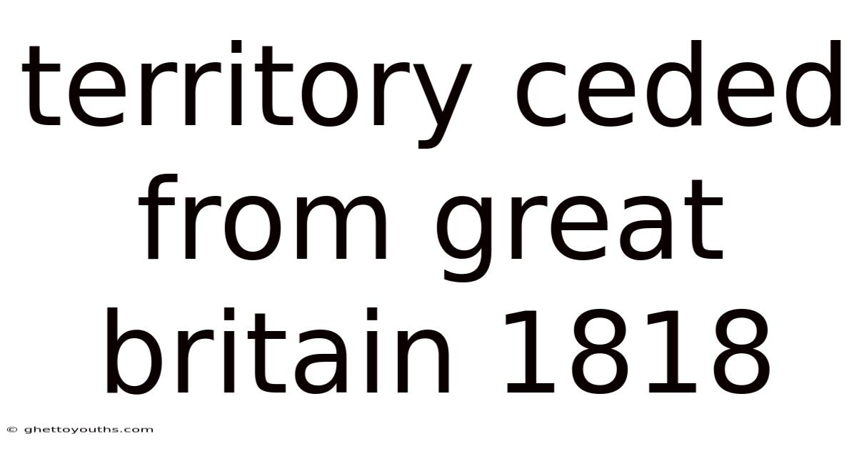 Territory Ceded From Great Britain 1818