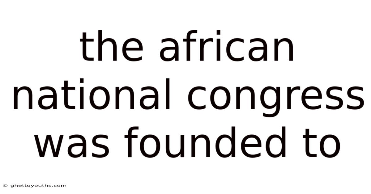 The African National Congress Was Founded To