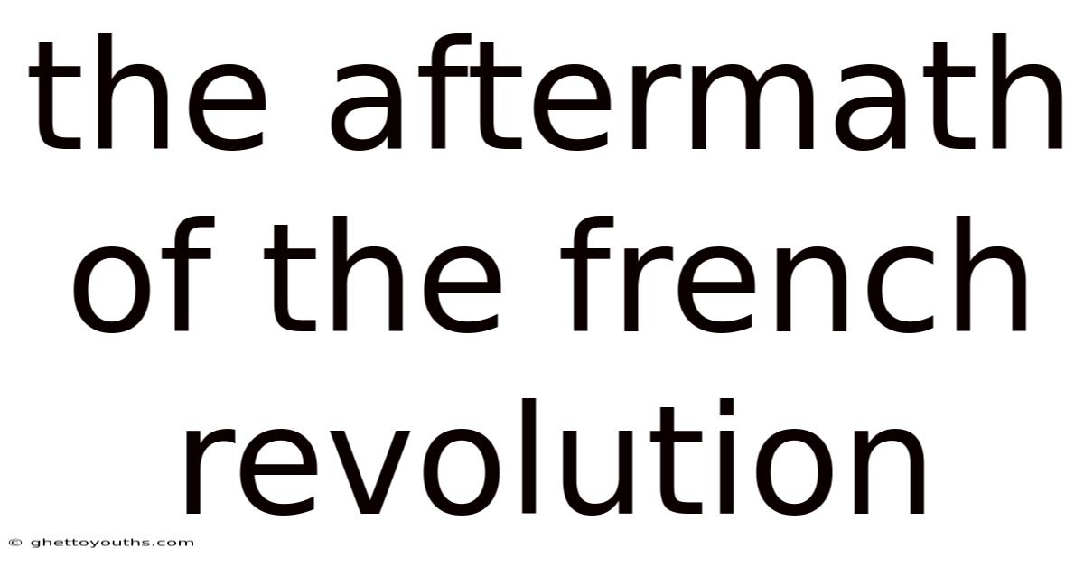 The Aftermath Of The French Revolution
