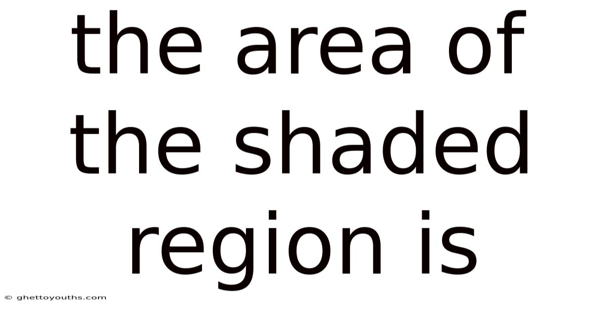 The Area Of The Shaded Region Is