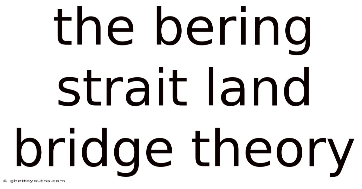 The Bering Strait Land Bridge Theory