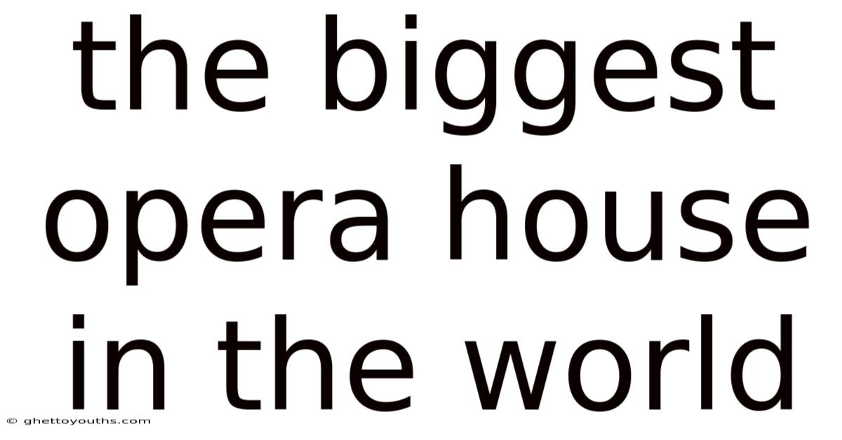 The Biggest Opera House In The World