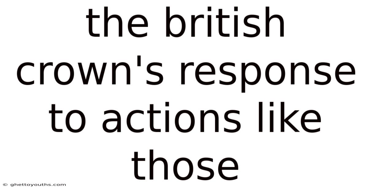The British Crown's Response To Actions Like Those