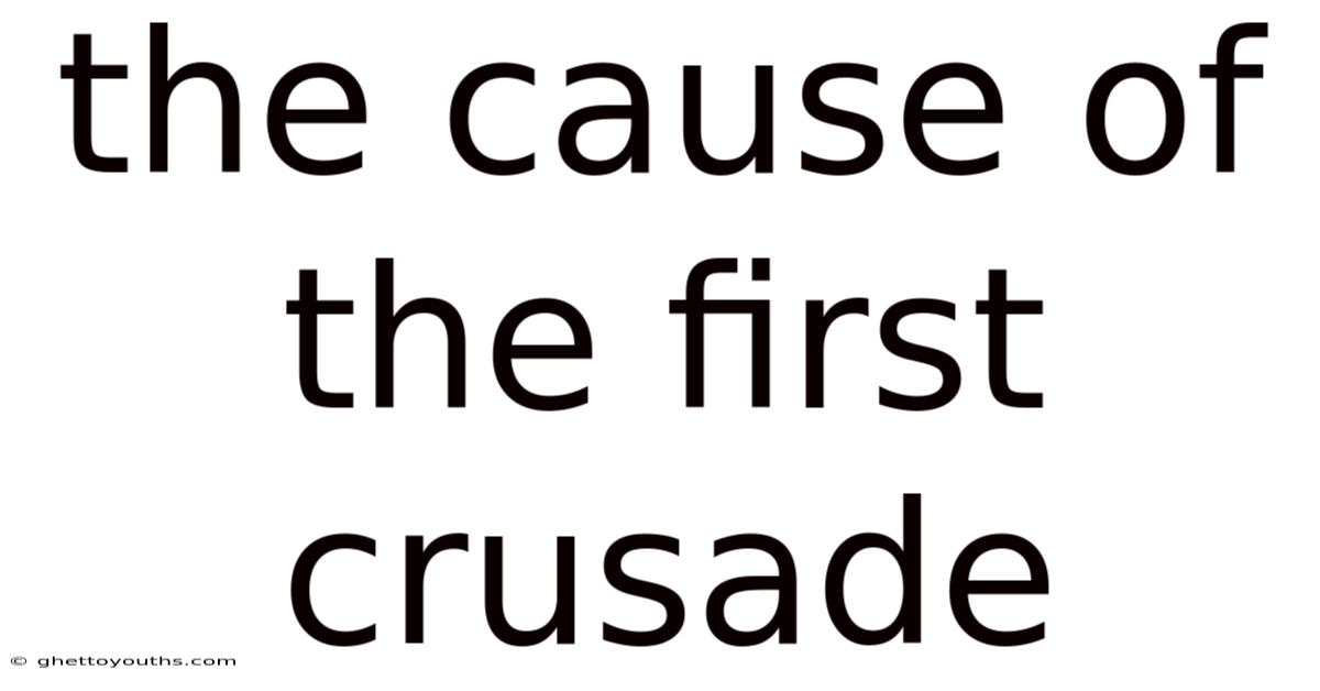 The Cause Of The First Crusade