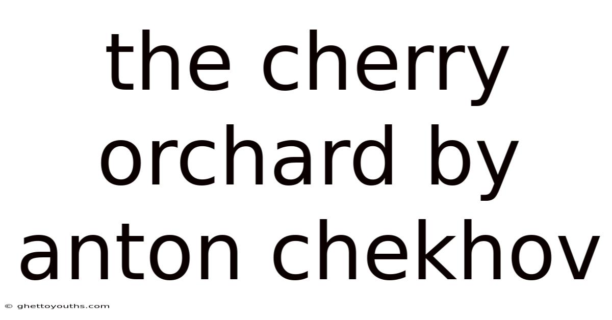 The Cherry Orchard By Anton Chekhov