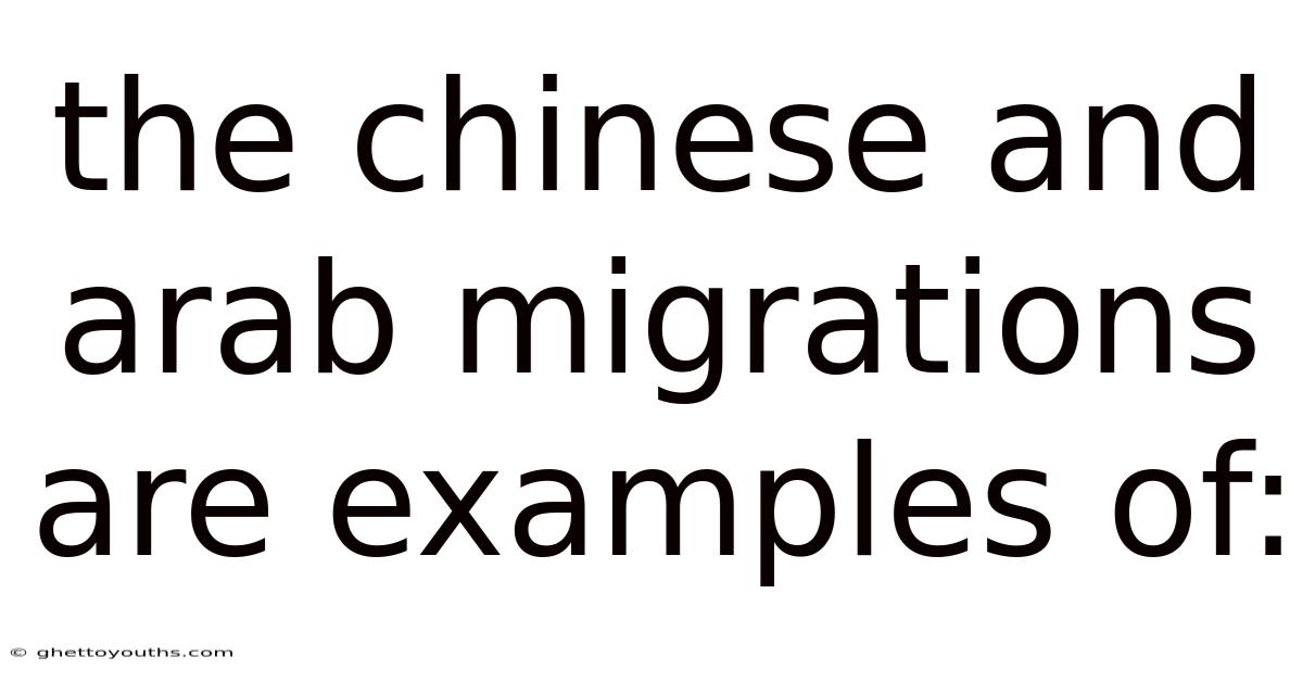 The Chinese And Arab Migrations Are Examples Of: