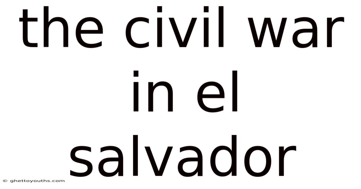 The Civil War In El Salvador