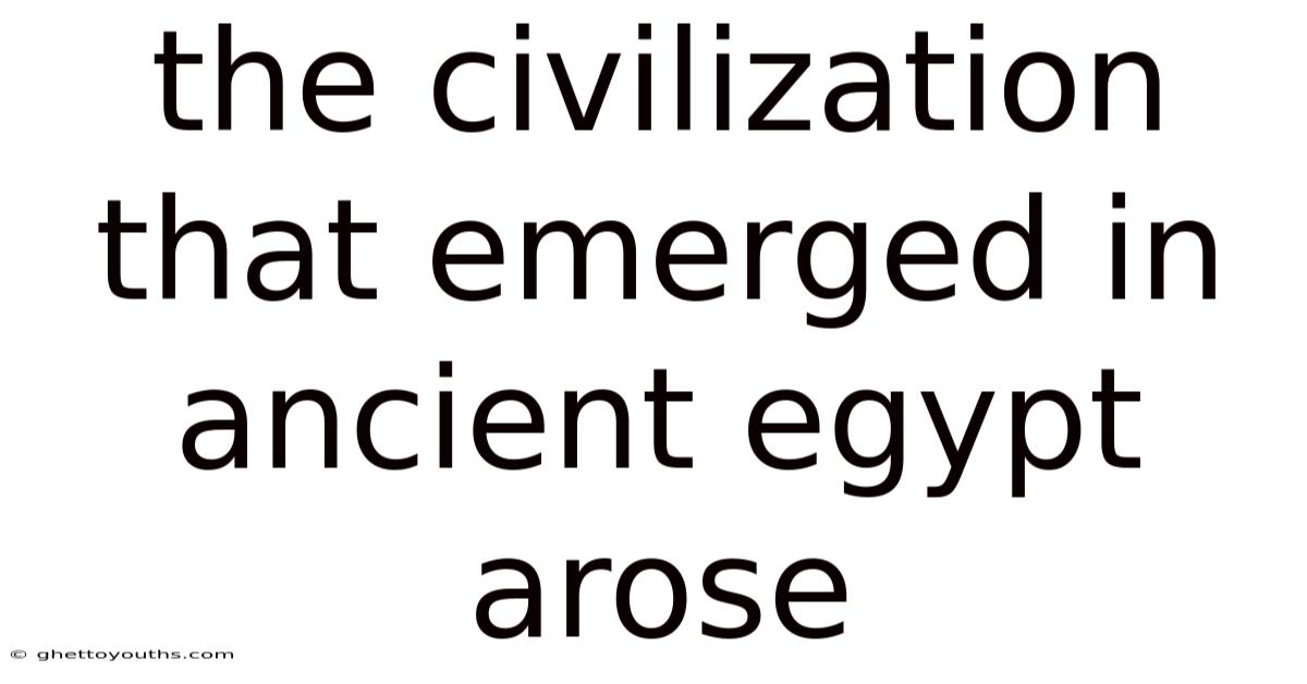 The Civilization That Emerged In Ancient Egypt Arose