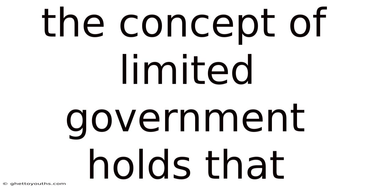 The Concept Of Limited Government Holds That