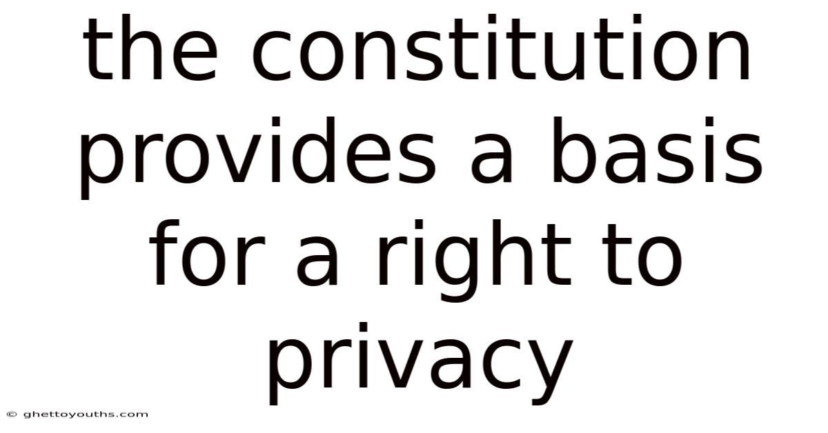 The Constitution Provides A Basis For A Right To Privacy