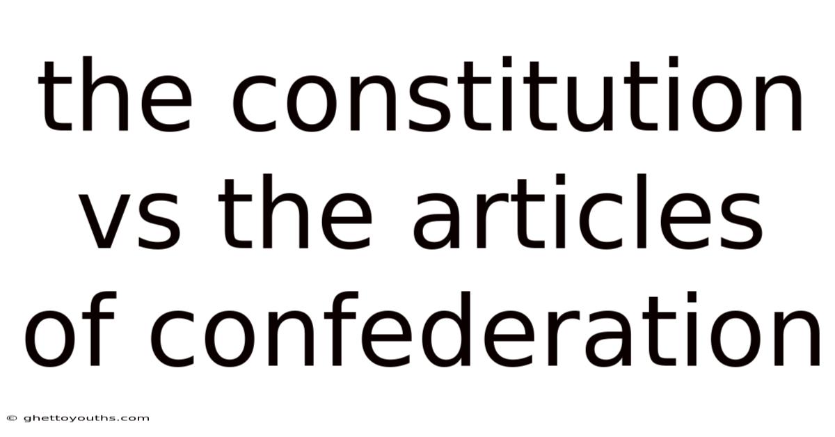 The Constitution Vs The Articles Of Confederation
