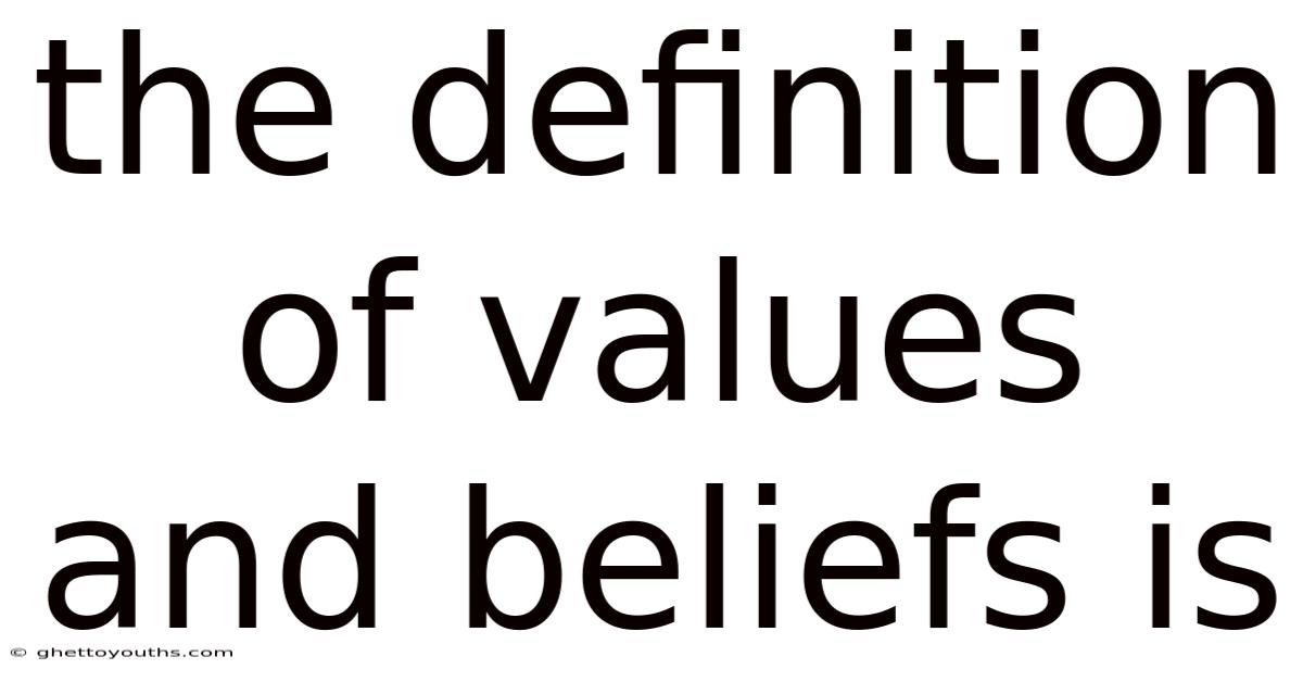 The Definition Of Values And Beliefs Is