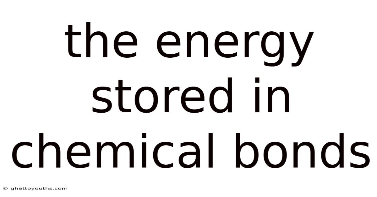 The Energy Stored In Chemical Bonds