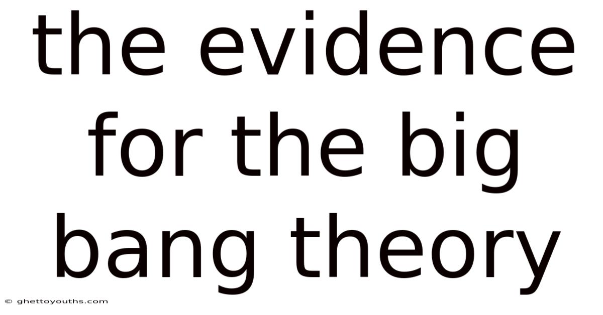 The Evidence For The Big Bang Theory