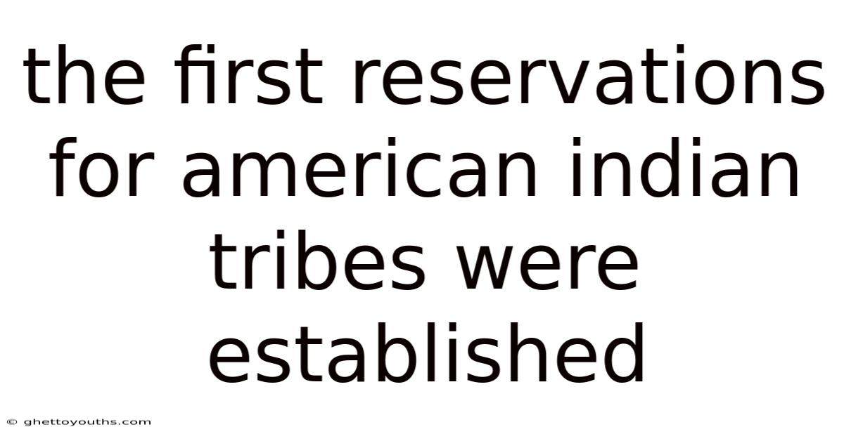The First Reservations For American Indian Tribes Were Established