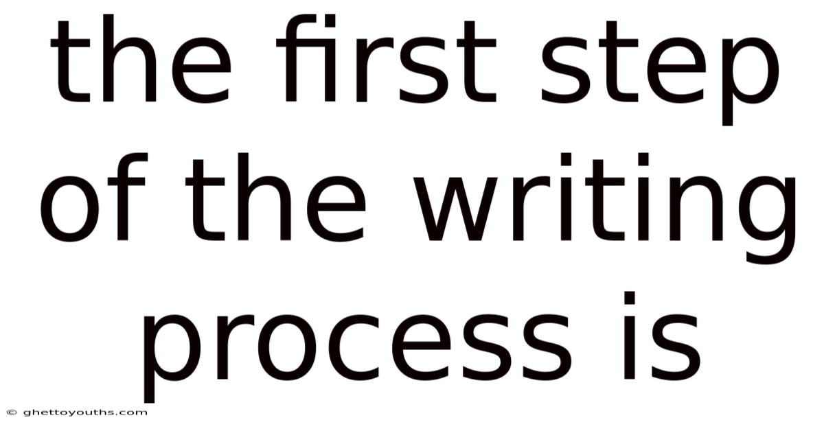 The First Step Of The Writing Process Is